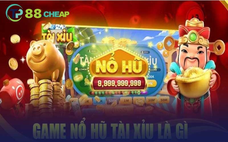 game tài xỉu nổ hũ là gì?